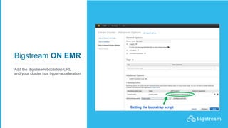 Setting the bootstrap script
Bigstream ON EMR
Add the Bigstream bootstrap URL
and your cluster has hyper-acceleration
 