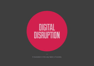 DIGITAL
DISRUPTION
_
A revolution in the very fabric of society.
 