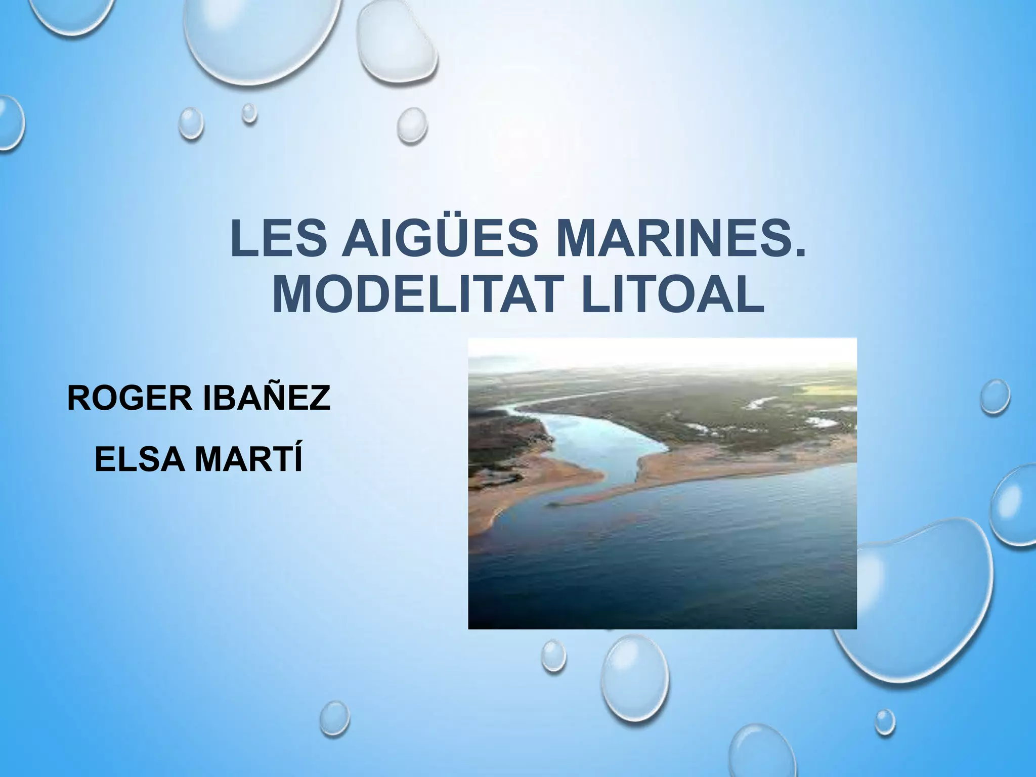 LES AIGÜES MARINES.
MODELITAT LITOAL
ROGER IBAÑEZ
ELSA MARTÍ
 