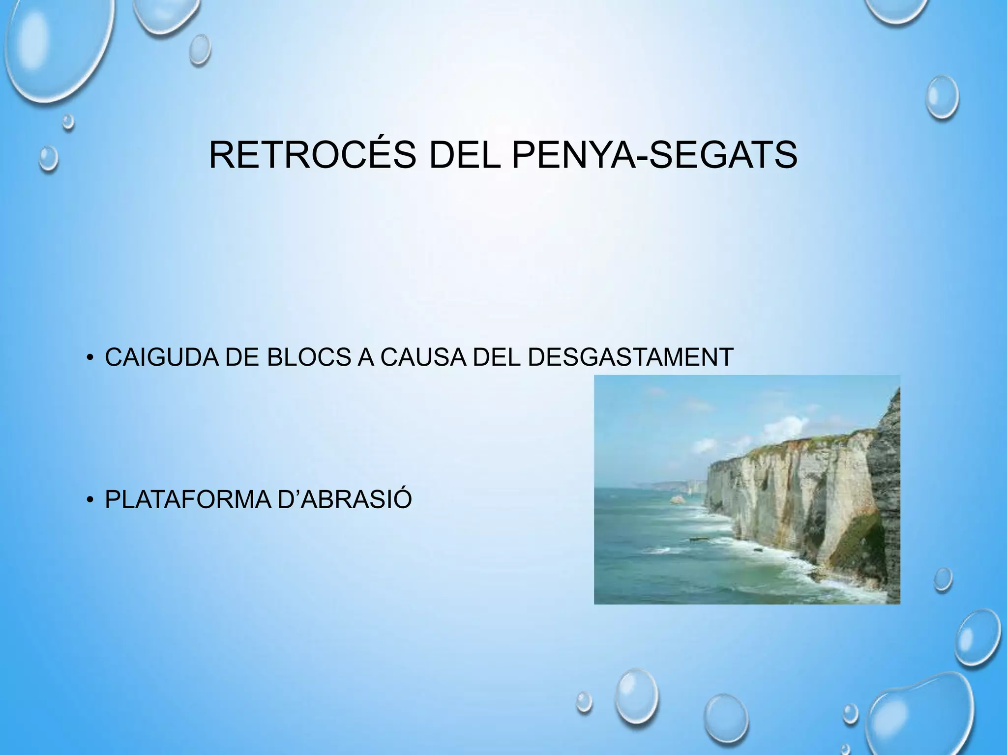 RETROCÉS DEL PENYA-SEGATS
• CAIGUDA DE BLOCS A CAUSA DEL DESGASTAMENT
• PLATAFORMA D’ABRASIÓ
 