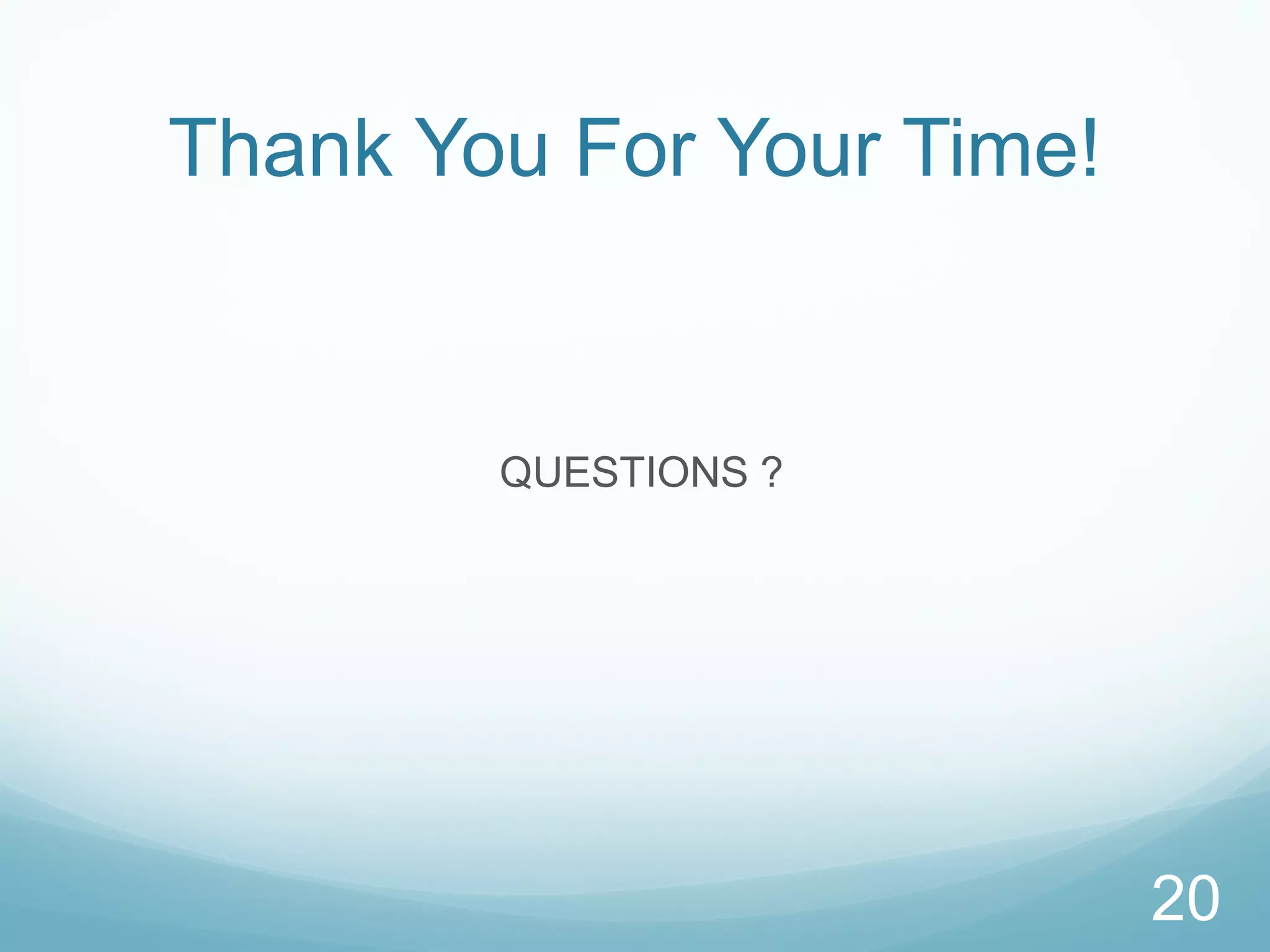 Thank You For Your Time!


        QUESTIONS ?




                           20
 