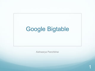Google Bigtable


   Aishwarya Panchbhai




                         1
 