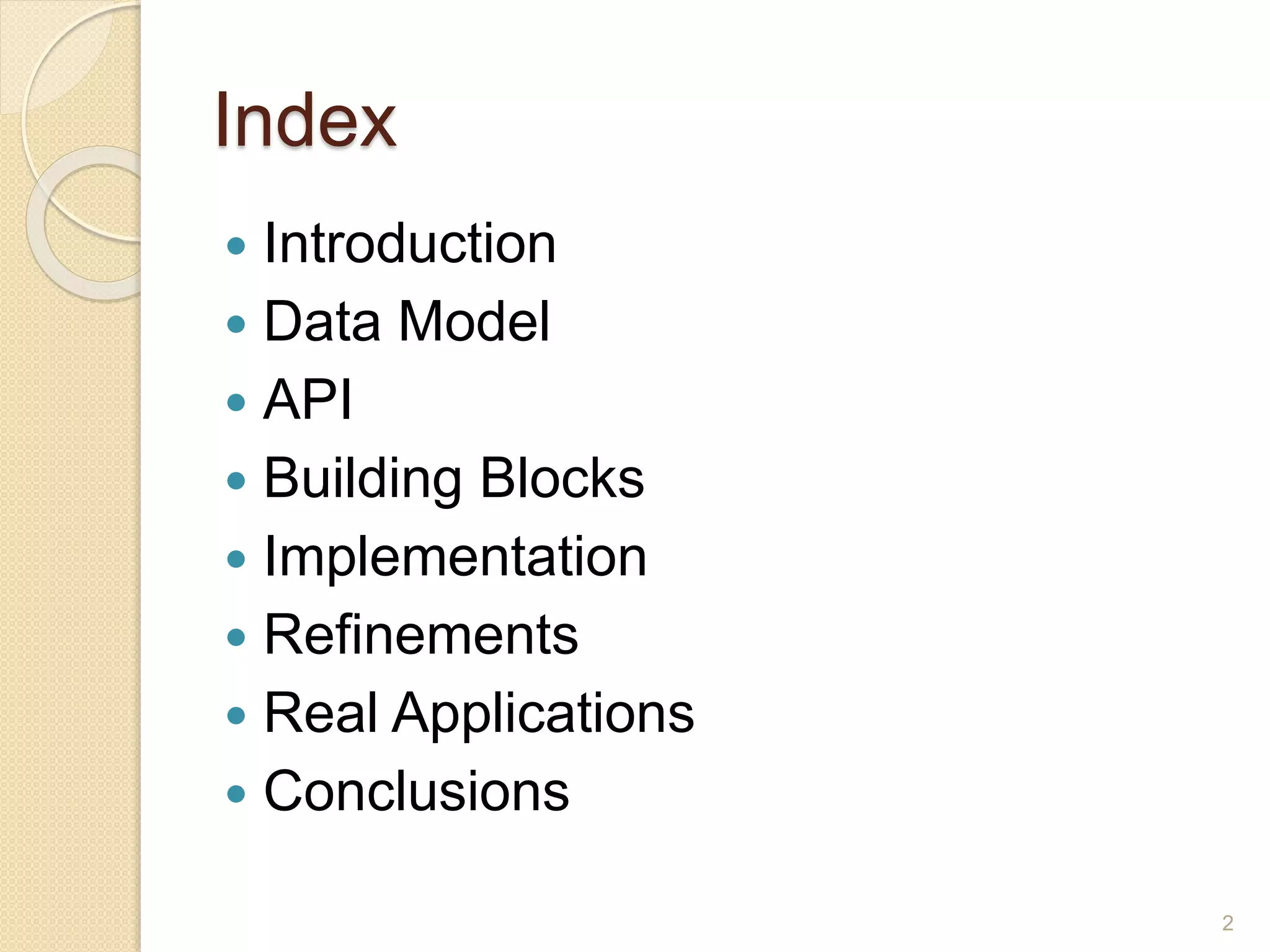 Index
 Introduction
 Data Model
 API
 Building Blocks
 Implementation
 Refinements
 Real Applications
 Conclusions
2
 