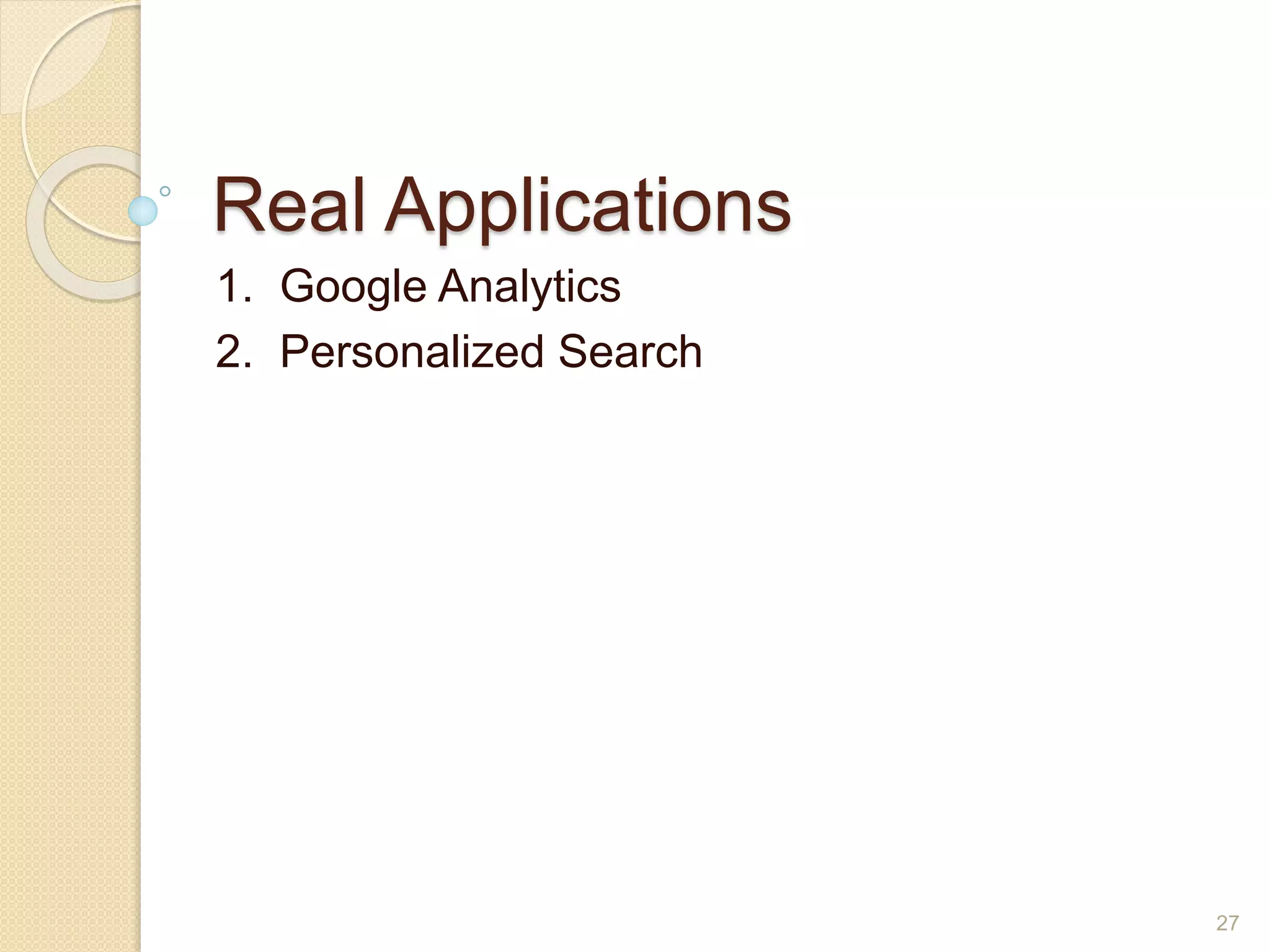 Real Applications
1. Google Analytics
2. Personalized Search
27
 