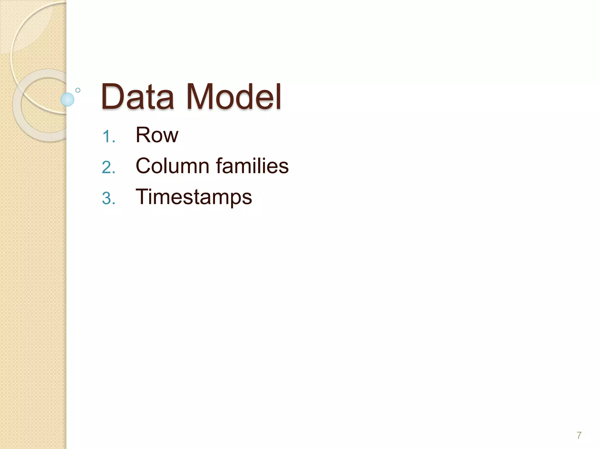 Data Model
1. Row
2. Column families
3. Timestamps
7
 