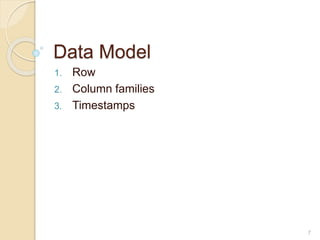 Data Model
1. Row
2. Column families
3. Timestamps
7
 