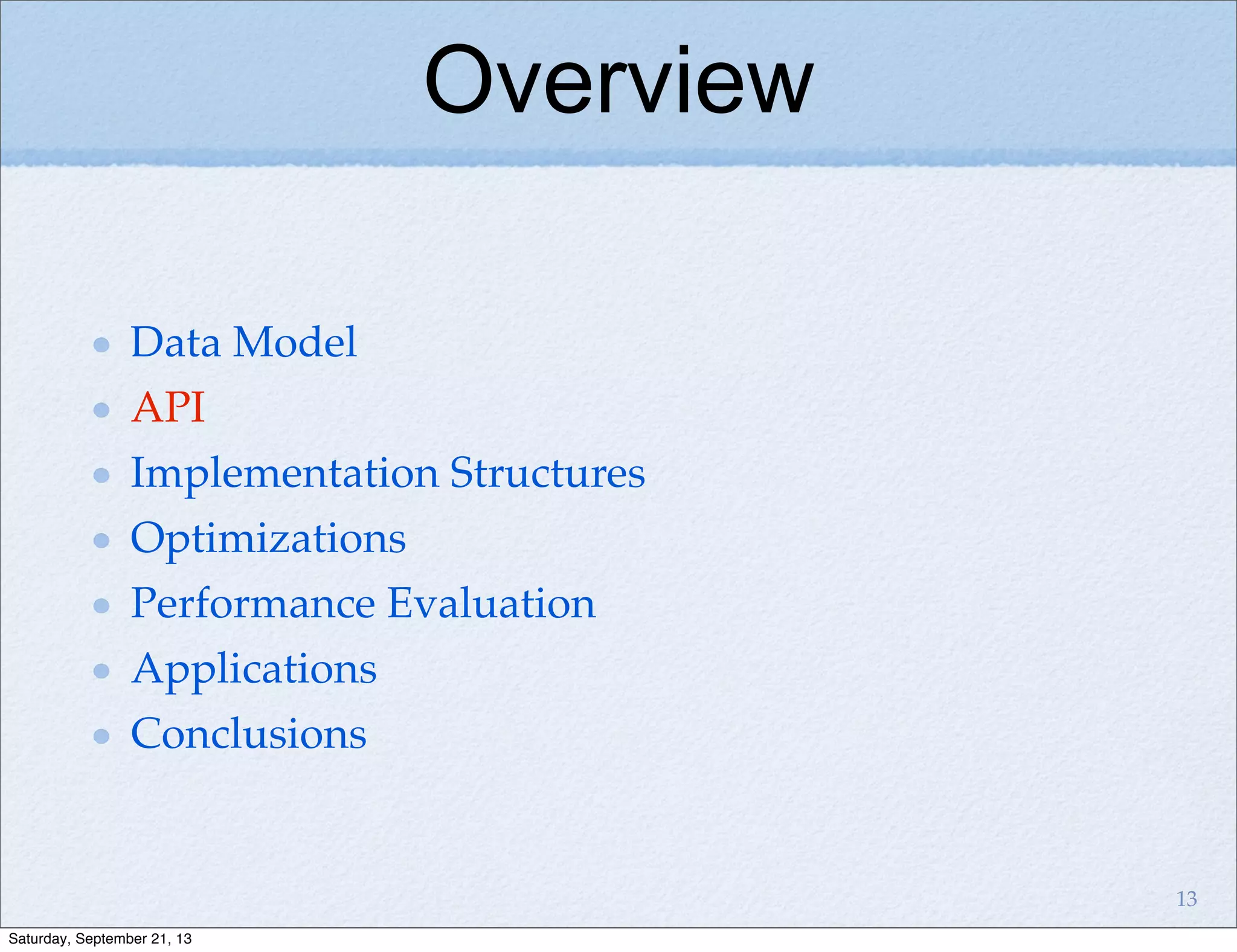 Overview
Data Model
API
Implementation Structures
Optimizations
Performance Evaluation
Applications
Conclusions
13
Saturday, September 21, 13
 