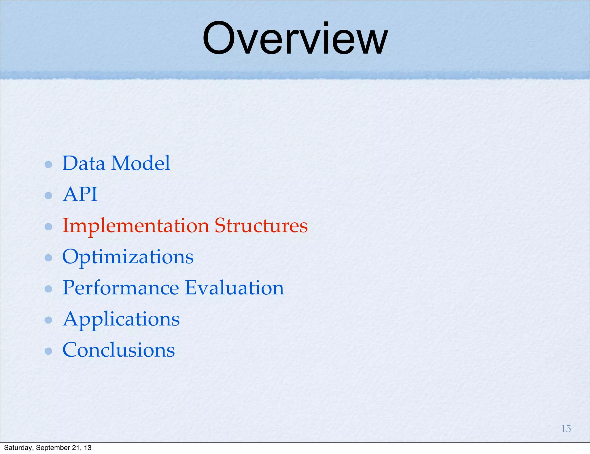 Overview
Data Model
API
Implementation Structures
Optimizations
Performance Evaluation
Applications
Conclusions
15
Saturday, September 21, 13
 