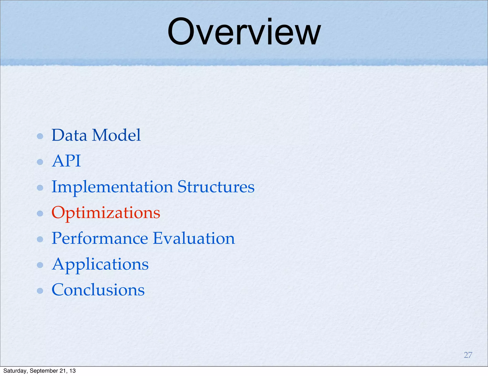 Overview
Data Model
API
Implementation Structures
Optimizations
Performance Evaluation
Applications
Conclusions
27
Saturday, September 21, 13
 