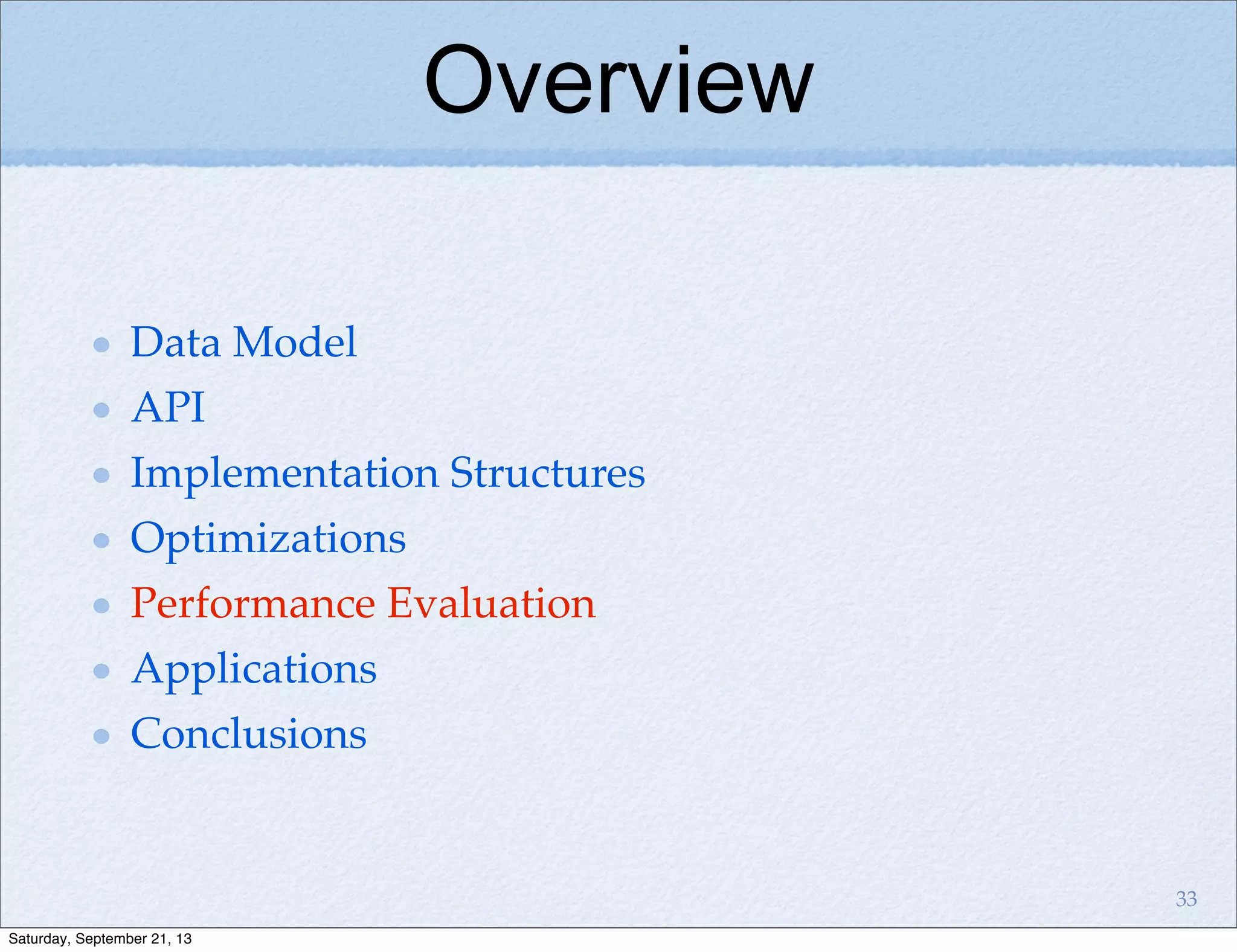 Overview
Data Model
API
Implementation Structures
Optimizations
Performance Evaluation
Applications
Conclusions
33
Saturday, September 21, 13
 