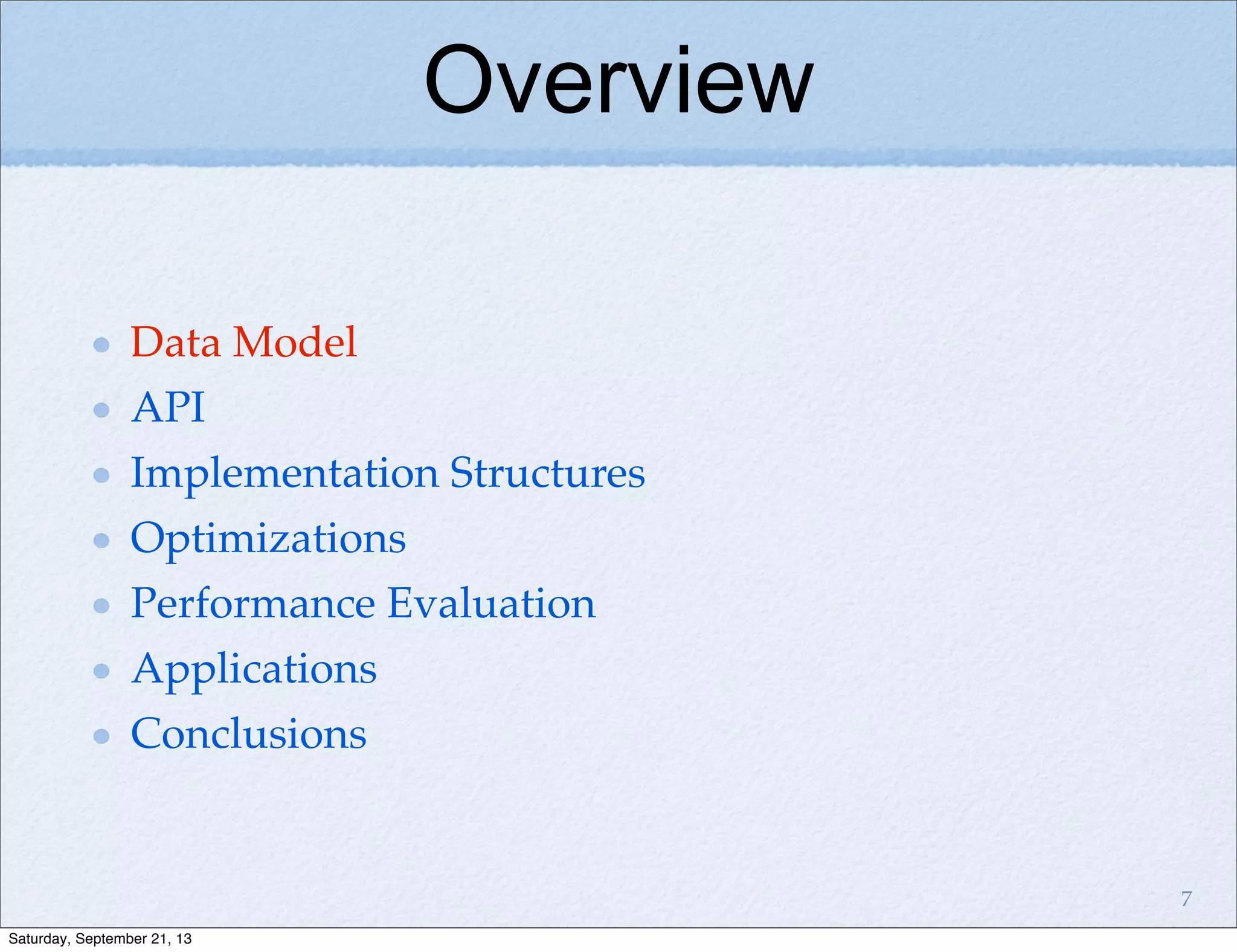 Overview
Data Model
API
Implementation Structures
Optimizations
Performance Evaluation
Applications
Conclusions
7
Saturday, September 21, 13
 