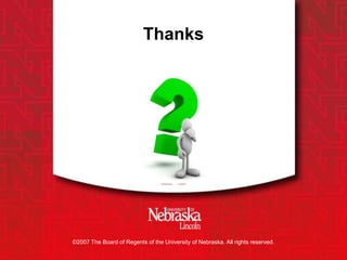 Dec 8th , 2011
©2007 The Board of Regents of the University of Nebraska. All rights reserved.
Thanks
 