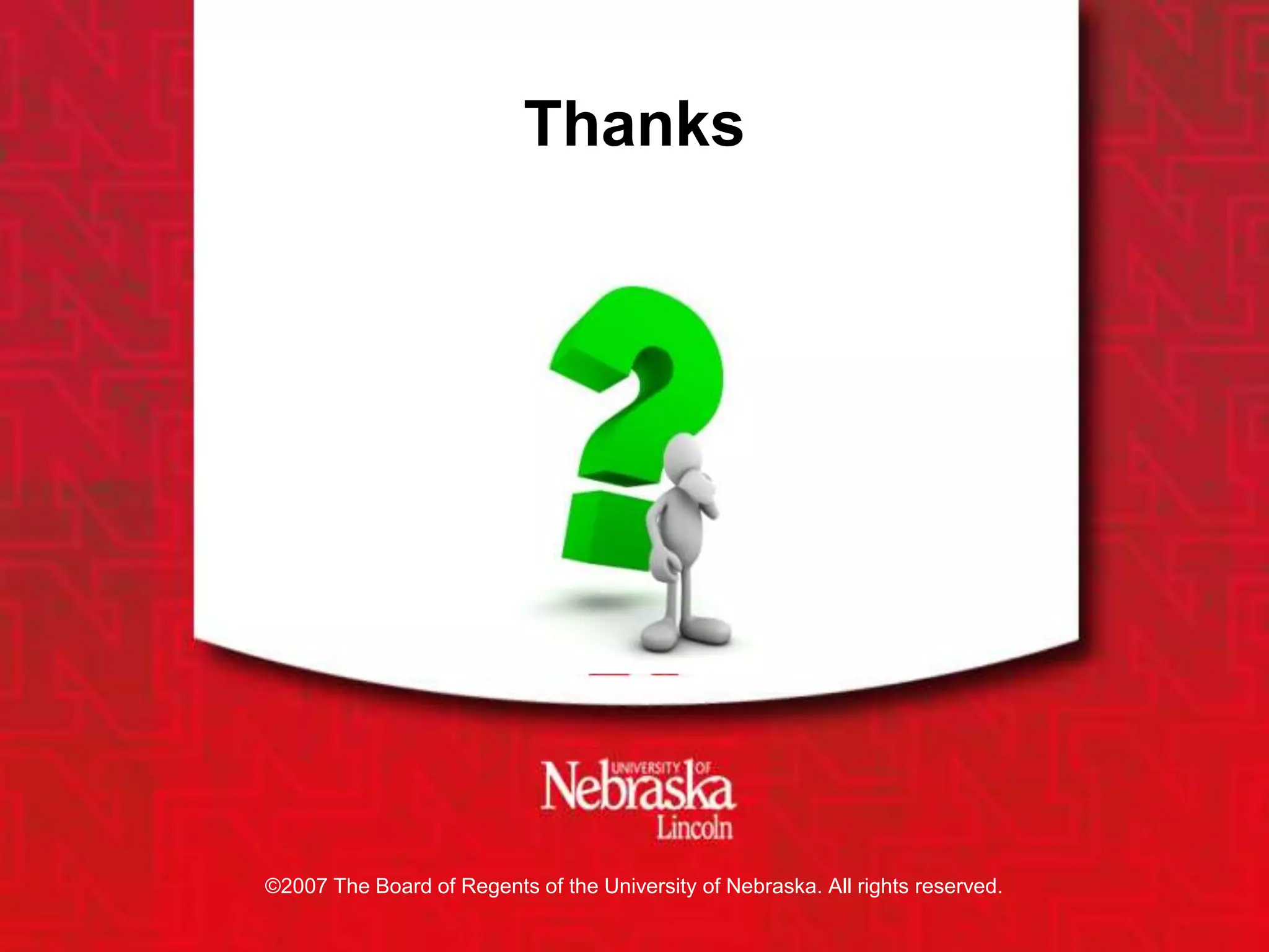 Dec 8th , 2011
©2007 The Board of Regents of the University of Nebraska. All rights reserved.
Thanks
 