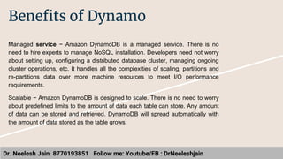 Dr. Neelesh Jain 8770193851 Follow me: Youtube/FB : DrNeeleshjain
Benefits of Dynamo
Managed service − Amazon DynamoDB is ...