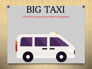 BIG TAXI
<The best cab service provider In Singapore>
 
