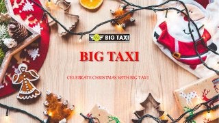 BIG TAXI
CELEBRATE CHRISTMAS WITH BIG TAXI
 