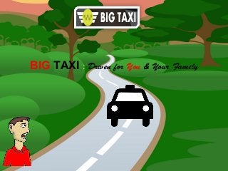 BIG TAXI : Driven for You & Your Family
 