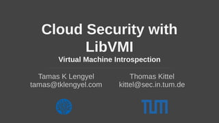 Outline
● What is the Cloud?
● Looking at HW based security
● Virtual Machine Introspection
● LibVMI
● Demos
● What’s next?
 