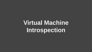 Interposition
● Step into the execution of the machine
● Prevent attacks from modifying the system
(repair hooks, privileg...
