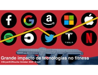 Grande impacto de tecnologias no ﬁtness
@BryanKORourke October 2020 Brazil
 