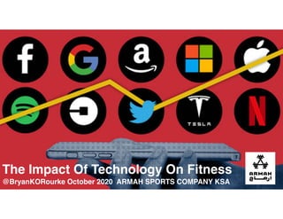 The Impact Of Technology On Fitness
@BryanKORourke October 2020 ARMAH SPORTS COMPANY KSA
 