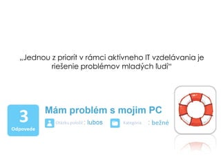 ?Jednou z priort v rmci aktvneho IT vzdelvania je
        rie?enie problmov mlad?ch ?ud
 