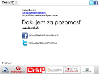 ?akujem za pozornos?
            www.teenit.sk

                 http://facebook.com/teenisk


                 http://twitter.com/teenitsk




Partneri:
 