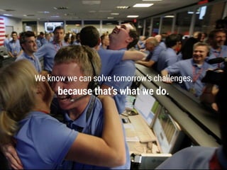 We know we can solve tomorrow’s challenges,
because that’s what we do.
 