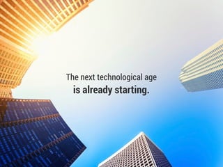The next technological age
is already starting.
 