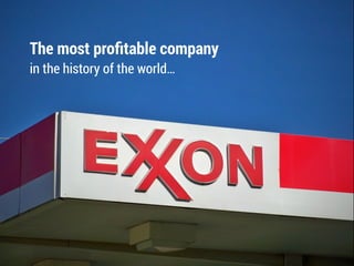 The most proﬁtable company
in the history of the world…
 