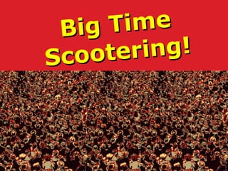 Big Time Scootering! 