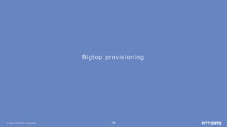 © 2021 NTT DATA Corporation 38
Bigtop provisioning
 
