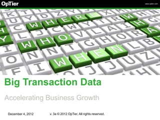 www.optier.com




Big Transaction Data
Accelerating Business Growth

 December 4, 2012   v. 3a © 2012 OpTier. All rights reserved.
 