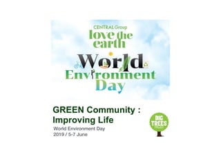 GREEN Community :
Improving Life  
World Environment Day
2019 / 5-7 June
 