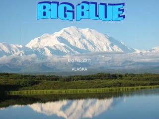 Big Trip 2011 ALASKA BIG BLUE 