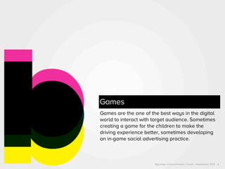 Bigumigu Communication Trends - Automotive 2012 2
Games
Games are the one of the best ways in the digital
world to interac...