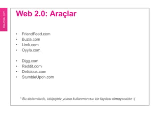 Web 2.0: Araçlar <ul><li>FriendFeed.com </li></ul><ul><li>Buzla.com </li></ul><ul><li>Limk.com </li></ul><ul><li>Oyyla.com...