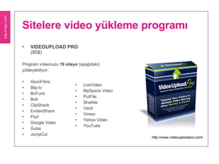 Sitelere video yükleme programı <ul><li>VIDEOUPLOAD PRO (95$) </li></ul><ul><li>Program videonuzu  19 siteye  (aşağıdaki) ...