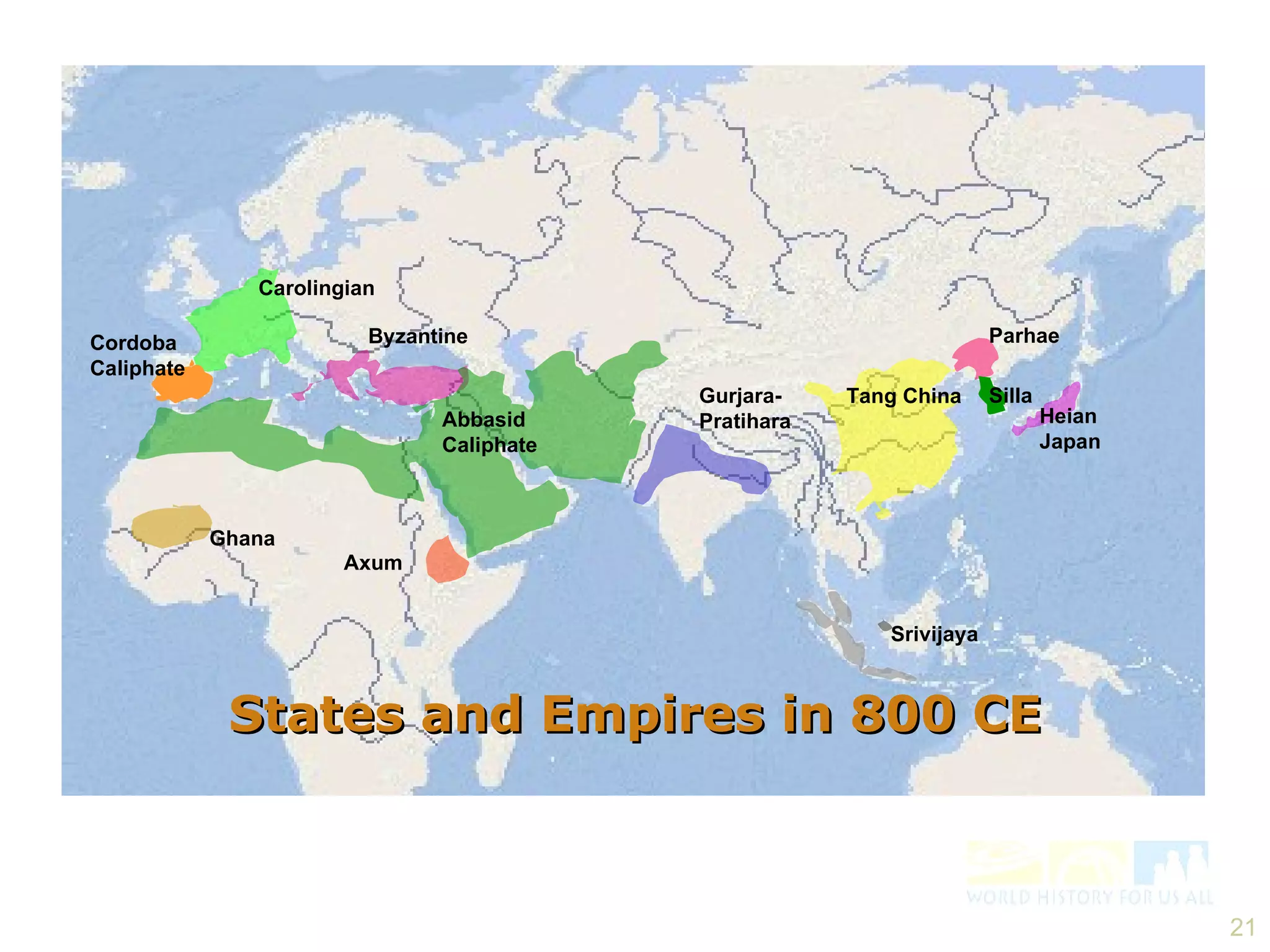 States and Empires in 800 CE Ghana Carolingian Byzantine Abbasid Caliphate Axum Gurjara-Pratihara Tang China Srivijaya Parhae Silla Cordoba Caliphate Heian Japan 