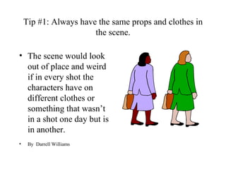 Tip #1: Always have the same props and clothes in the scene. ,[object Object],[object Object]