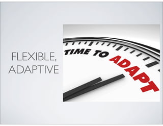 FLEXIBLE,
ADAPTIVE
 