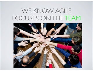 WE KNOW AGILE
FOCUSES ON THE TEAM
 
