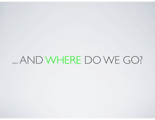 ... AND WHERE DO WE GO?
 