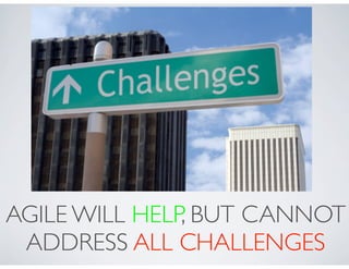 AGILE WILL HELP, BUT CANNOT
 ADDRESS ALL CHALLENGES
 