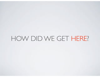 HOW DID WE GET HERE?
 
