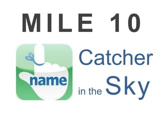 MILE 10
   Catcher
   in the   Sky
 