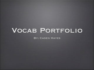 Vocab Portfolio
    By: Caden Hayes
 