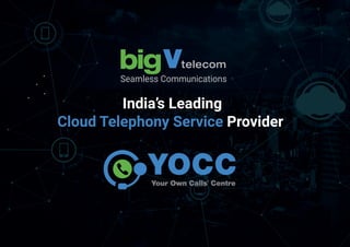 India’s Leading
ProviderCloud Telephony Service
Seamless Communications
Your Own Calls' Centre
 