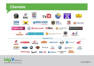 Seamless Communications www.bigv.in
Clientele
Municipal Corporation of
Korba Chhattisgarh
Dealers of
BK Birla Institute of
Engineering & Technology
 