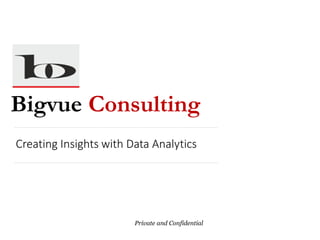 Bigvue Consulting
Private and Confidential
Creating Insights with Data Analytics
 